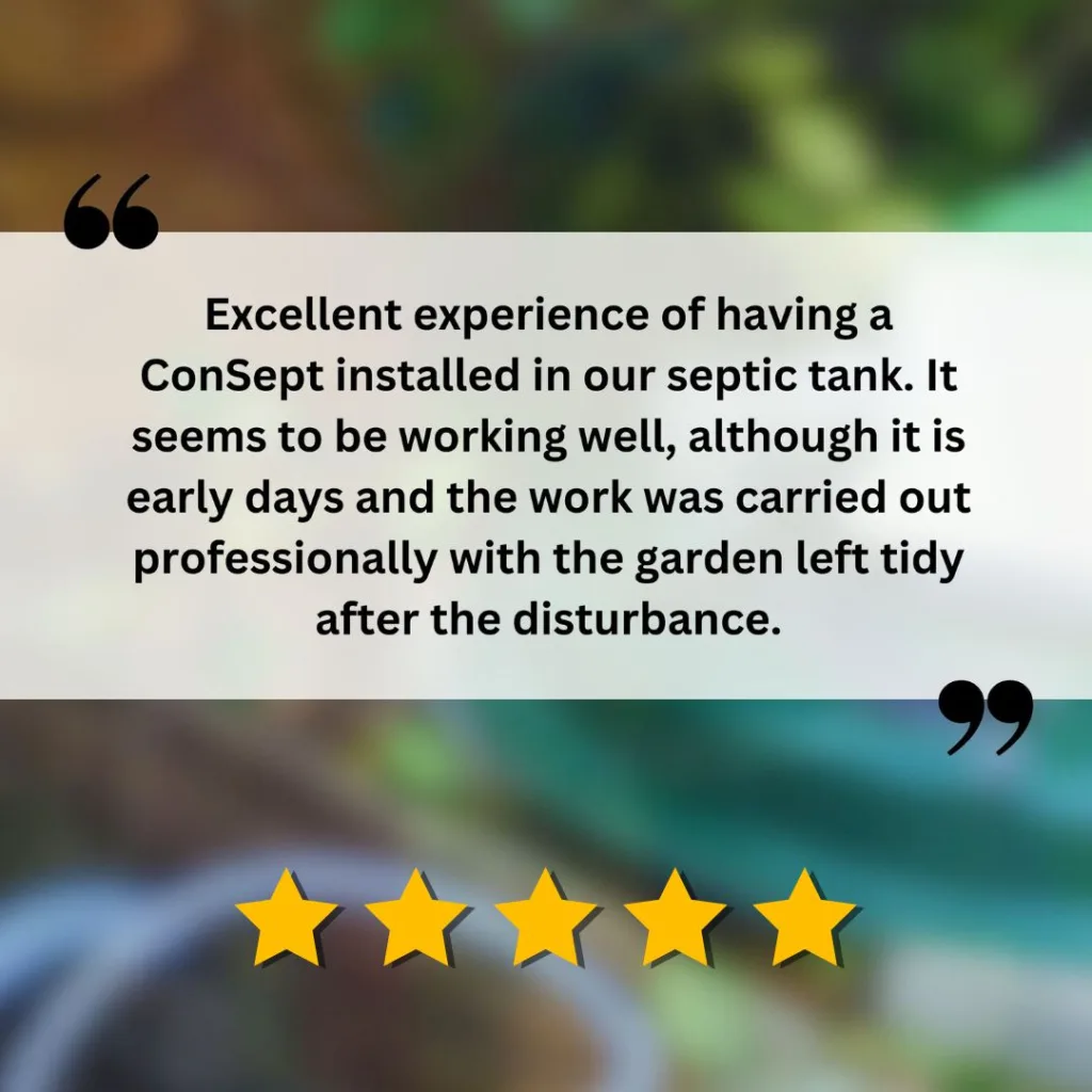 allerton 5 star quality review consept - excellent experience of having the ConSept installed in our septic tank. It seems to be working well, although it is early days and the work was carried out professionally with the garden left tidy after the disturbance.